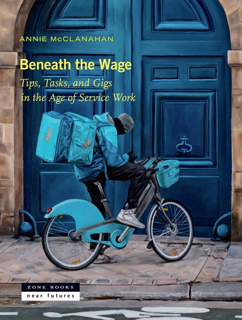 Book cover for Beneath the Wage: Tips, Tasks, and Gigs in the Age of Service Work