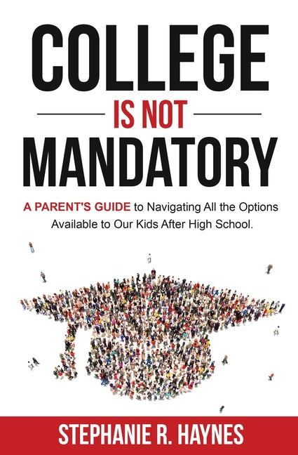 Book cover for College is Not Mandatory: A Parent's Guide to Navigating the Options Available to Our Kids After High School