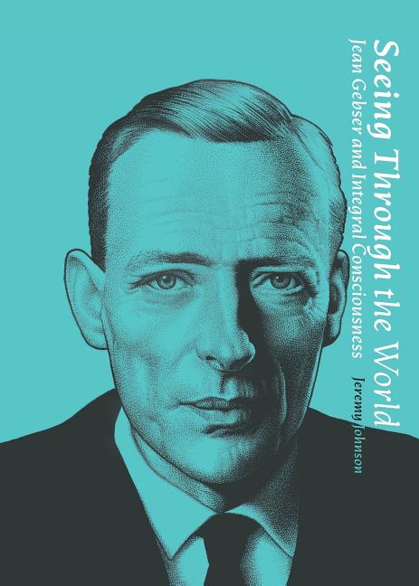 Book cover for Seeing Through the World: Jean Gebser and Integral Consciousness