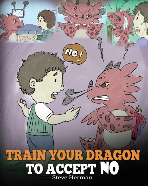Book cover for Train Your Dragon To Accept NO: Teach Your Dragon To Accept 'No' For An Answer. A Cute Children Story To Teach Kids About Disagreement, Emotions and A