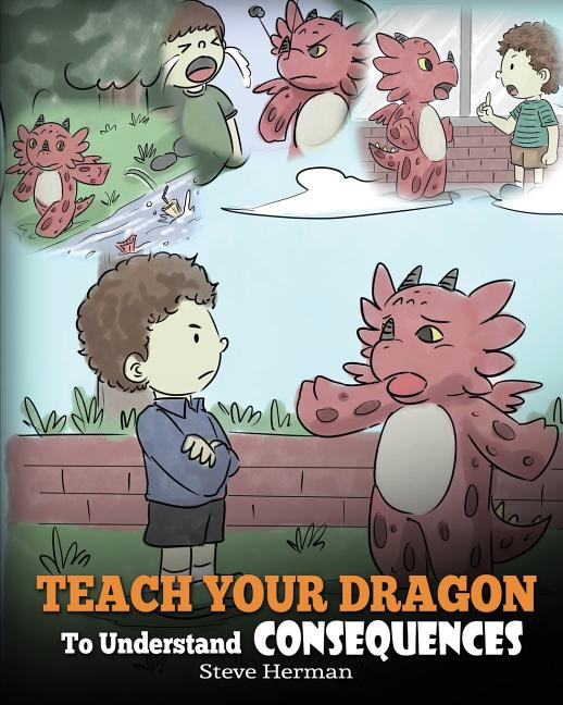 Book cover for Teach Your Dragon To Understand Consequences: A Dragon Book To Teach Children About Choices and Consequences. A Cute Children Story To Teach Kids Grea