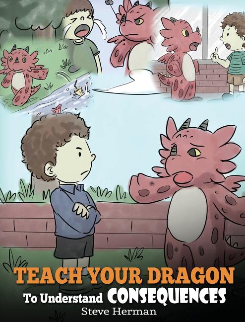 Book cover for Teach Your Dragon To Understand Consequences: A Dragon Book To Teach Children About Choices and Consequences. A Cute Children Story To Teach Kids How
