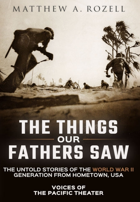 Book cover for Things Our Fathers Saw: Voices of the Pacific Theater: The Untold Stories of the World War II Generation from Hometown, USA