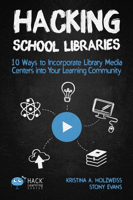 Book cover for Hacking School Libraries: 10 Ways to Incorporate Library Media Centers into Your Learning Community