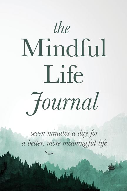 Book cover for Mindful Life Journal: Seven Minutes a Day for a Better, More Meaningful Life