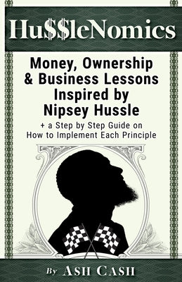 Book cover for HussleNomics: Money, Ownership & Business Lessons Inspired by Nipsey Hussle + a Step by Step Guide on How to Implement Each Principl