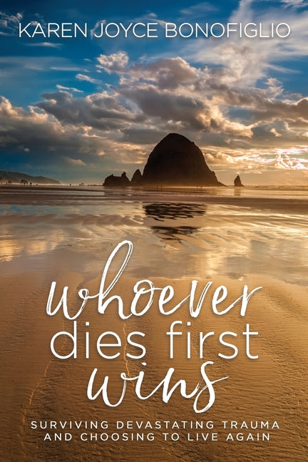 Book cover for Whoever Dies First... Wins: Surviving Devastating Trauma and Choosing to Live Again