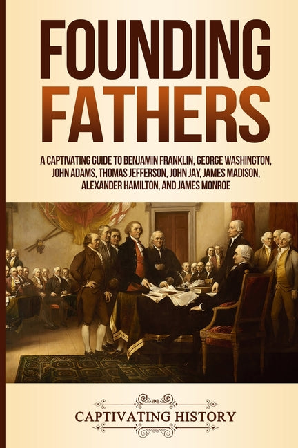 Book cover for Founding Fathers: A Captivating Guide to Benjamin Franklin, George Washington, John Adams, Thomas Jefferson, John Jay, James Madison, Alexander Hamilt