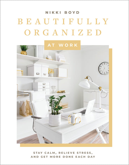 Book cover for Beautifully Organized at Work: Bring Order and Joy to Your Work Life So You Can Stay Calm, Relieve Stress, and Get More Done Each Day