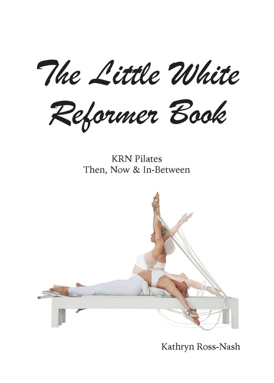 Book cover for The Little White Reformer Book- KRN Pilates Then, Now and In-Between