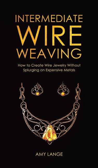 Book cover for Intermediate Wire Weaving: How to Make Wire Jewelry Without Splurging on Expensive Metals