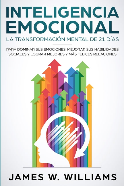 Book cover for Inteligencia Emocional: La transformación mental de 21 días para dominar sus emociones, mejorar sus habilidades sociales y lograr mejores y má