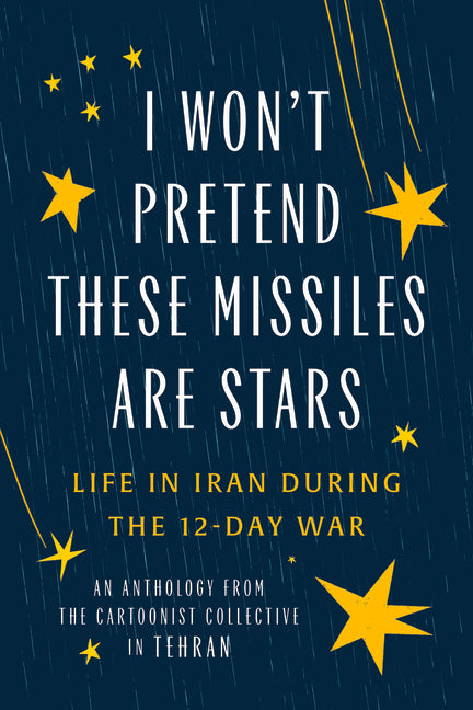 Book cover for I Won't Pretend These Missiles Are Stars: Life in Iran During the 12-Day War