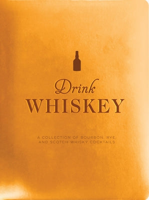 Book cover for Drink Whiskey: A Collection of Bourbon, Rye, and Scotch Whisky Cocktails