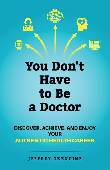 Book cover for You Don't Have to Be a Doctor: Discover, Achieve, and Enjoy Your Authentic Health Career