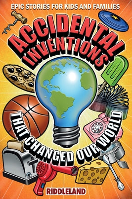 Book cover for Epic Stories For Kids and Family - Accidental Inventions That Changed Our World: Fascinating Origins of Inventions to Inspire Young Readers