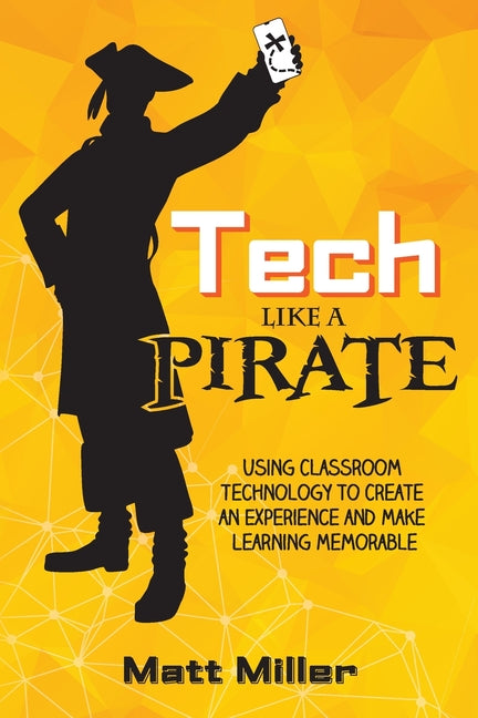 Book cover for Tech Like a PIRATE: Using Classroom Technology to Create an Experience and Make Learning Memorable