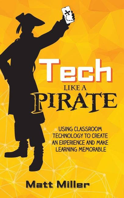 Book cover for Tech Like a PIRATE: Using Classroom Technology to Create an Experience and Make Learning Memorable