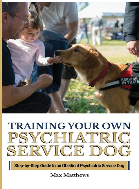 Book cover for Training Your Psychiatric Service Dog: Step-By-Step Guide To An Obedient Psychiatric Service Dog