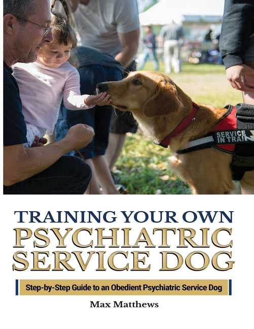 Book cover for Training Your Psychiatric Service Dog: Step-By-Step Guide To An Obedient Psychiatric Service Dog