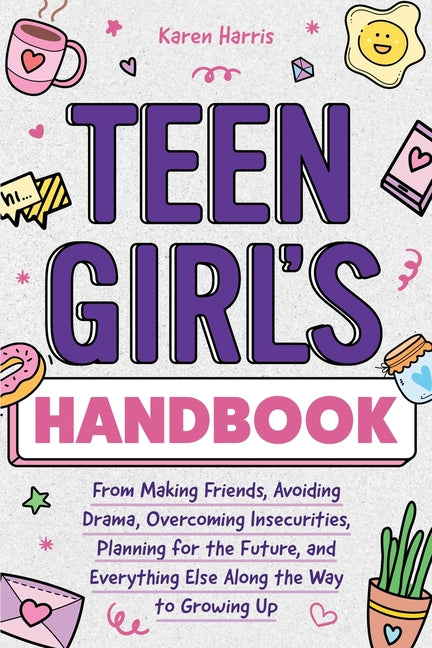 Book cover for Teen Girl's Handbook: From Making Friends, Avoiding Drama, Overcoming Insecurities, Planning for the Future, and Everything Else Along the Way to Grow