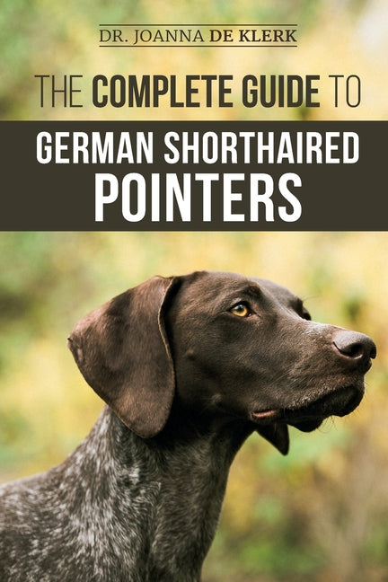 Book cover for Complete Guide to German Shorthaired Pointers: History, Behavior, Training, Fieldwork, Traveling, and Health Care for Your New GSP Puppy