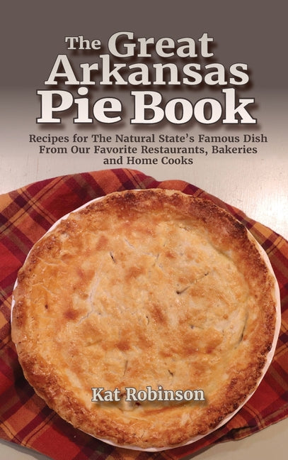 Book cover for Great Arkansas Pie Book: Recipes for The Natural State's Famous Dish From Our Favorite Restaurants, Bakeries and Home Cooks