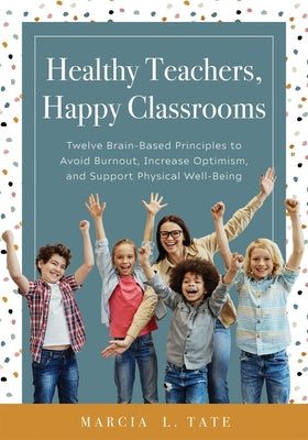Book cover for Healthy Teachers, Happy Classrooms: Twelve Brain-Based Principles to Avoid Burnout, Increase Optimism, and Support Physical Well-Being (Manage Stress