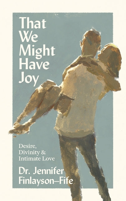 Book cover for That We Might Have Joy: Desire, Divinity & Intimate Love