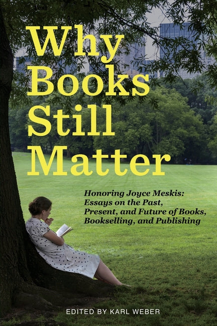 Book cover for Why Books Still Matter: Honoring Joyce Meskis-Essays on the Past, Present, and Future of Books, Bookselling, and Publishing