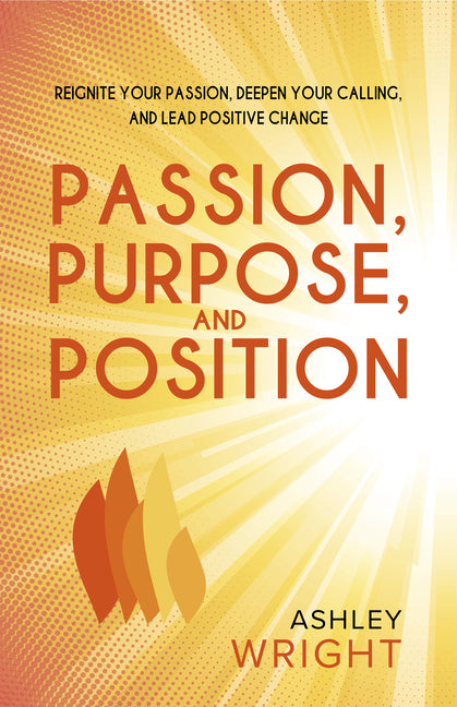 Book cover for Passion, Purpose, and Position: Reignite Your Passion, Deepen Your Calling, and Lead Positive Change