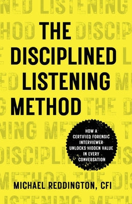 Book cover for The Disciplined Listening Method: How A Certified Forensic Interviewer Unlocks Hidden Value in Every Conversation