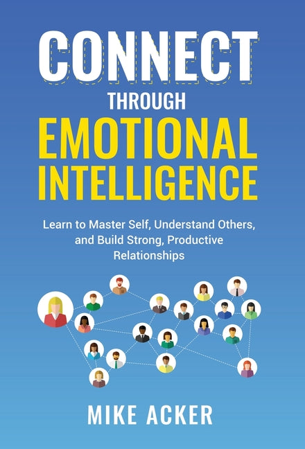 Book cover for Connect through Emotional Intelligence: Learn to master self, understand others, and build strong, productive relationships