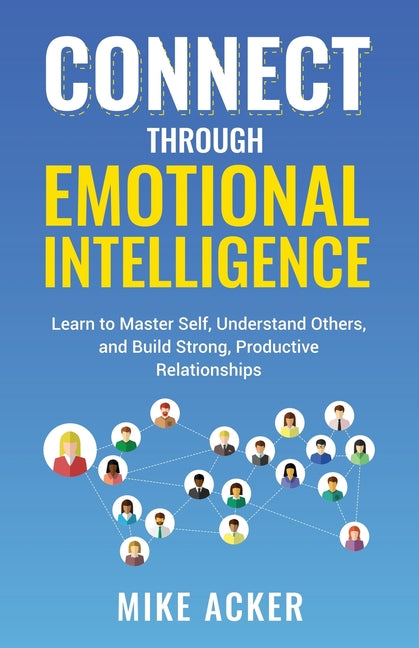 Book cover for Connect through Emotional Intelligence: Learn to master self, understand others, and build strong, productive relationships