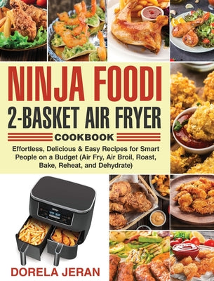 Book cover for Ninja Foodi 2-Basket Air Fryer Cookbook: Effortless, Delicious & Easy Recipes for Smart People on a Budget (Air Fry, Air Broil, Roast, Bake, Reheat, a