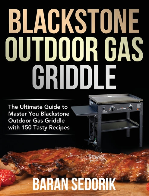 Book cover for Blackstone Outdoor Gas Griddle Cookbook for Beginners: The Ultimate Guide to Master You Blackstone Outdoor Gas Griddle with 150 Tasty Recipes