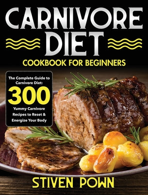 Book cover for Carnivore Diet Cookbook for Beginners: The Complete Guide to Carnivore Diet: 300 Yummy Carnivore Recipes to Reset & Energize Your Body