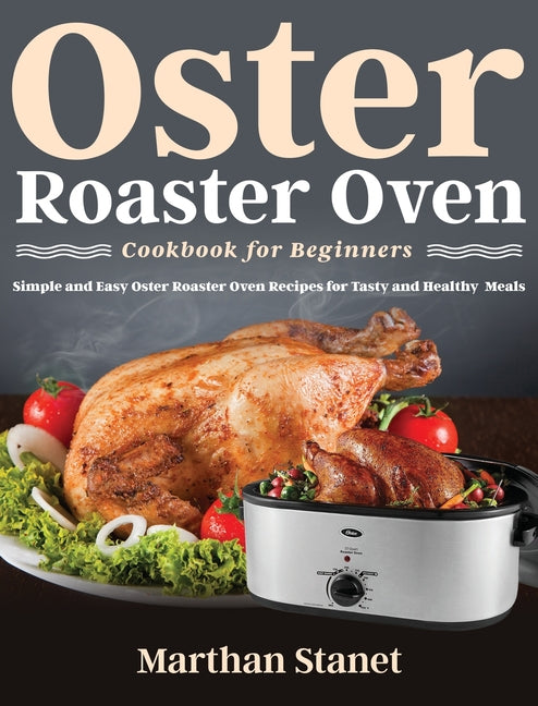 Book cover for Oster Roaster Oven Cookbook for Beginners: Simple and Easy Oster Roaster Oven Recipes for Tasty and Healthy Meals