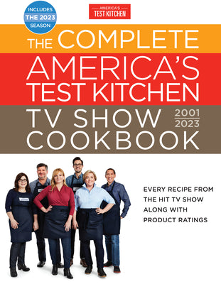 Book cover for The Complete America's Test Kitchen TV Show Cookbook 2001-2023: Every Recipe from the Hit TV Show Along with Product Ratings Includes the 2023 Season