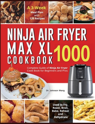 Book cover for Ninja Air Fryer Max XL Cookbook 1000: Complete Guide of Ninja Air Fryer Cook Book for Beginners and Pros Used to Fry, Roast, Broil, Bake, Reheat and D
