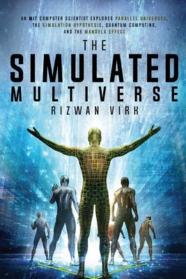 Book cover for The Simulated Multiverse: An MIT Computer Scientist Explores Parallel Universes, the Simulation Hypothesis, Quantum Computing and the Mandela Ef