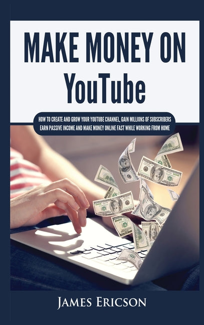 Book cover for Make Money On YouTube: How to Create and Grow Your YouTube Channel, Gain Millions of Subscribers, Earn Passive Income and Make Money Online F