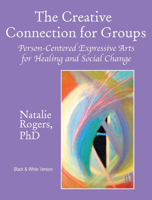 Book cover for Creative Connection for Groups: Person-Centered Expressive Arts for Healing and Social Change (Black & White Version) (Black & White)