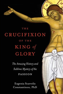 Book cover for The Crucifixion of the King of Glory: The Amazing History and Sublime Mystery of the Passion