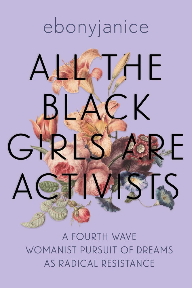 Book cover for All the Black Girls Are Activists: A Fourth Wave Womanist Pursuit of Dreams as Radical Resistance