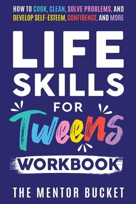 Book cover for Life Skills for Tweens Workbook - How to Cook, Clean, Solve Problems, and Develop Self-Esteem, Confidence, and More Essential Life Skills Every Pre-Te