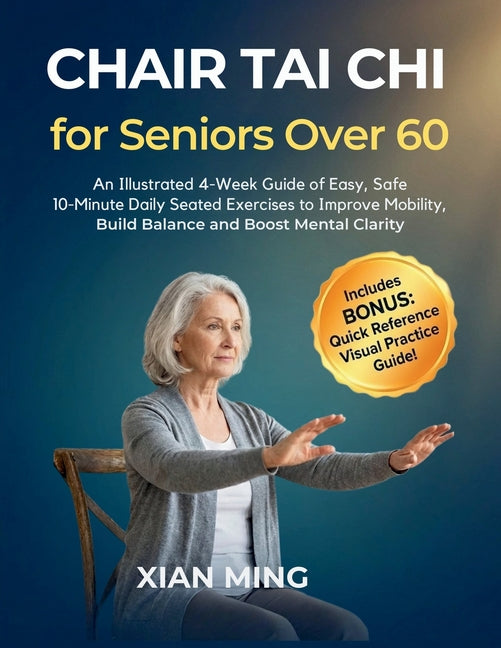 Book cover for Chair Tai Chi for Seniors Over 60: An Illustrated 4-Week Guide of Easy, Safe 10-Minute Daily Seated Exercises to Improve Mobility, Build Balance and B
