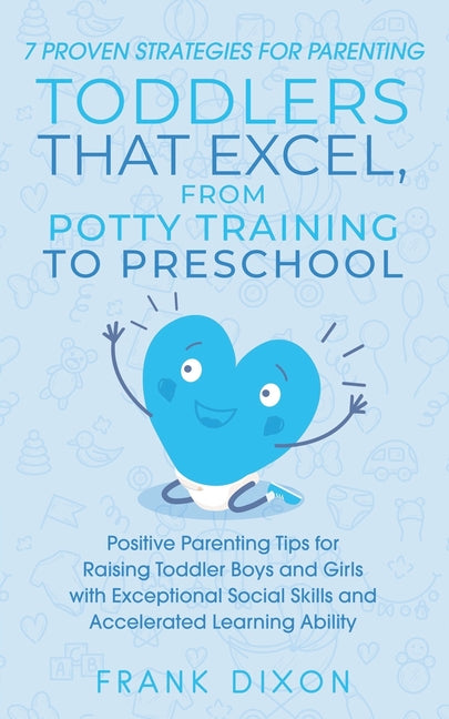 Book cover for 7 Proven Strategies for Parenting Toddlers that Excel, from Potty Training to Preschool: Positive Parenting Tips for Raising Toddlers with Exceptional