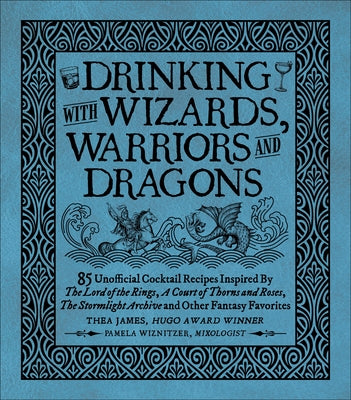 Book cover for Drinking with Wizards, Warriors and Dragons: 85 Unofficial Drink Recipes Inspired by the Lord of the Rings, a Court of Thorns and Roses, the Stormligh