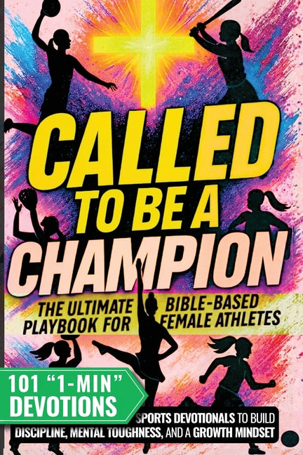 Book cover for Called to Be a Champion for Girls: The Ultimate Bible-Based Playbook for Female Athletes. 101 One-Minute Christian Sports Devotionals to Build Discipl